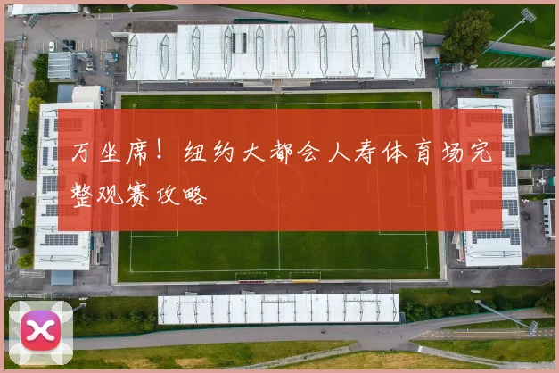 万坐席!纽约大都会人寿体育场完整观赛攻略
