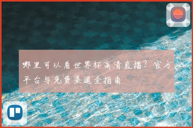 哪里可以看世界杯高清直播?官方平台与免费渠道全指南